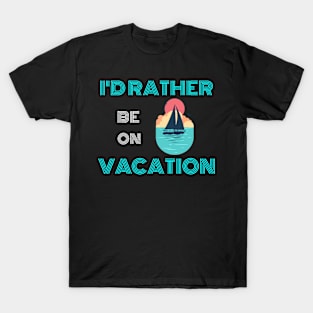 I'D RATHER BE ON VACATION T-Shirt